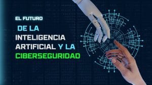 El futuro de la inteligencia artificial en la ciberseguridad
