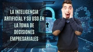 La influencia de la inteligencia artificial en la toma de decisiones empresariales