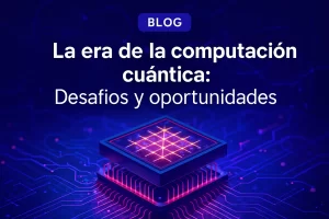 La era de la computación cuántica: Desafíos y oportunidades