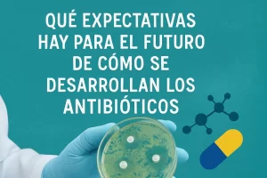 qué expectativas hay para el futuro de Cómo se desarrollan los antibióticos