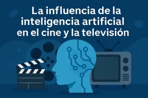 La-influencia-de-la-inteligencia-artificial-en-el-cine-y-la-television - Quo La influencia de la inteligencia artificial en el cine y la televisión