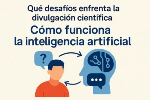 qué desafíos enfrenta la divulgación científica Cómo funciona la inteligencia artificial