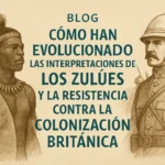 cómo han evolucionado las interpretaciones de Los zulúes y la resistencia contra la colonización británica