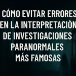 Cómo evitar errores en la interpretación de las investigaciones paranormales más famosas