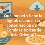 Qué impacto tiene la digitalización en la conservación de comidas típicas de Asia Oriental: claves, casos y desafíos