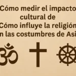 cómo medir el impacto cultural de Cómo influye la religión en las costumbres de Asia