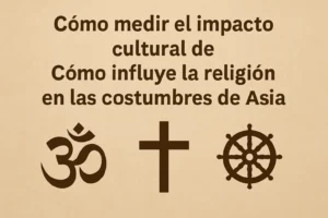 cómo medir el impacto cultural de Cómo influye la religión en las costumbres de Asia