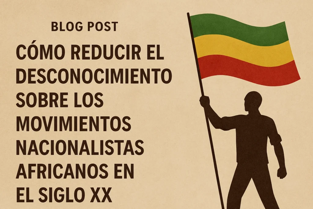 cómo reducir el desconocimiento sobre Los movimientos nacionalistas africanos en el siglo XX