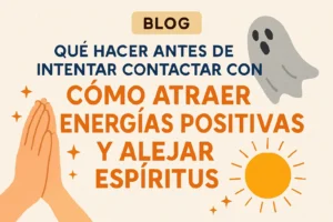 qué hacer antes de intentar contactar con Cómo atraer energías positivas y alejar espíritus